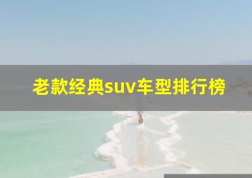 老款经典suv车型排行榜