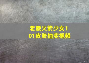 老版火箭少女101皮肤抽奖视频