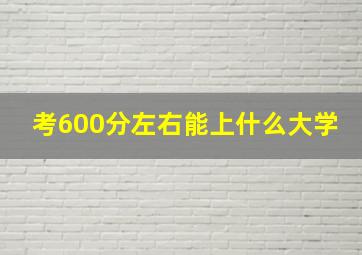 考600分左右能上什么大学