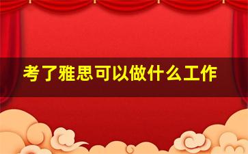 考了雅思可以做什么工作