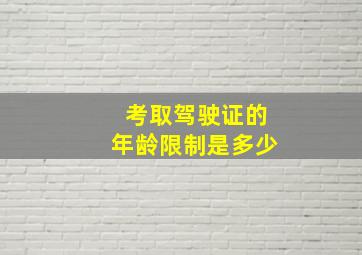 考取驾驶证的年龄限制是多少