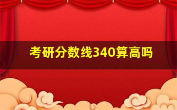 考研分数线340算高吗