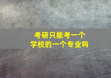 考研只能考一个学校的一个专业吗