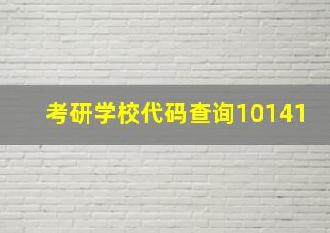 考研学校代码查询10141