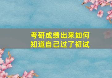 考研成绩出来如何知道自己过了初试