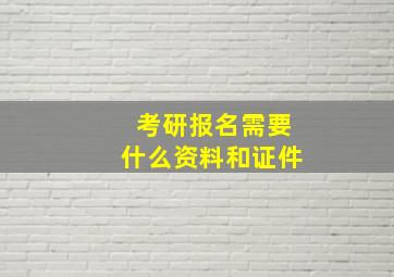 考研报名需要什么资料和证件