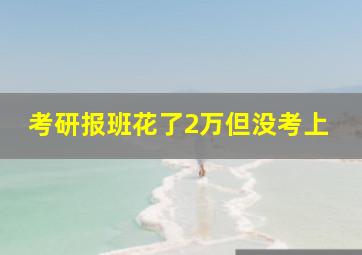 考研报班花了2万但没考上