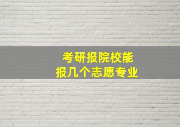 考研报院校能报几个志愿专业