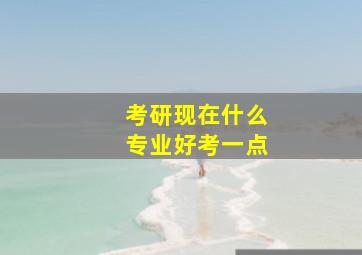 考研现在什么专业好考一点