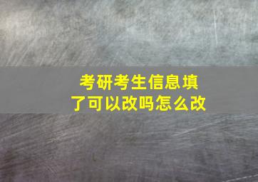 考研考生信息填了可以改吗怎么改