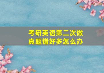 考研英语第二次做真题错好多怎么办