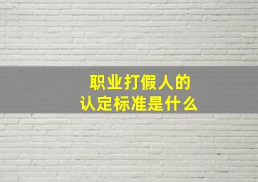 职业打假人的认定标准是什么