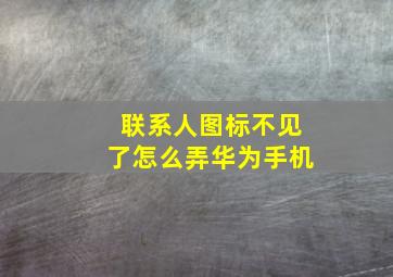 联系人图标不见了怎么弄华为手机