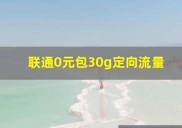 联通0元包30g定向流量