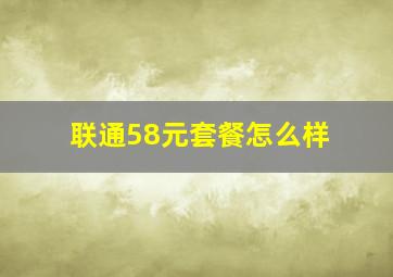 联通58元套餐怎么样