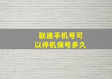 联通手机号可以停机保号多久