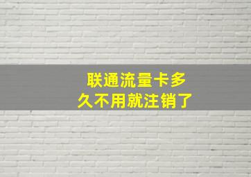 联通流量卡多久不用就注销了