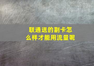 联通送的副卡怎么样才能用流量呢