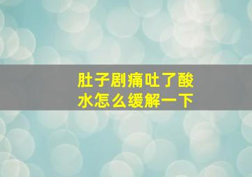 肚子剧痛吐了酸水怎么缓解一下