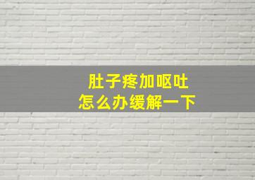 肚子疼加呕吐怎么办缓解一下