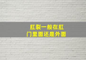 肛裂一般在肛门里面还是外面