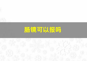 肠镜可以报吗