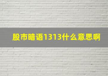 股市暗语1313什么意思啊