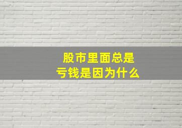 股市里面总是亏钱是因为什么