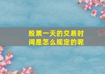 股票一天的交易时间是怎么规定的呢