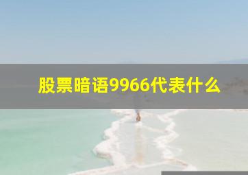 股票暗语9966代表什么