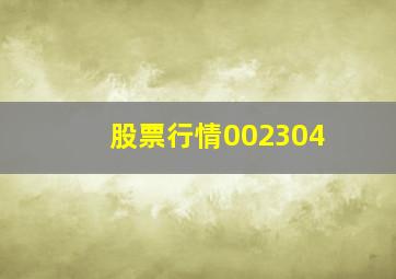 股票行情002304