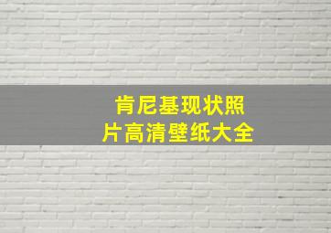 肯尼基现状照片高清壁纸大全