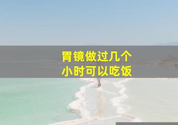 胃镜做过几个小时可以吃饭