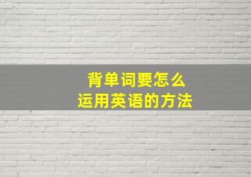 背单词要怎么运用英语的方法