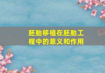 胚胎移植在胚胎工程中的意义和作用