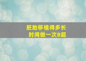 胚胎移植得多长时间做一次B超