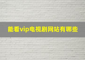 能看vip电视剧网站有哪些