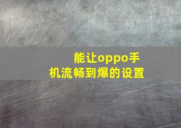 能让oppo手机流畅到爆的设置