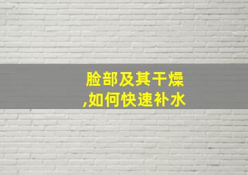 脸部及其干燥,如何快速补水