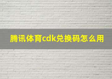 腾讯体育cdk兑换码怎么用