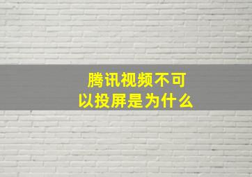 腾讯视频不可以投屏是为什么