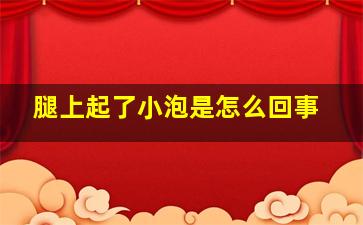 腿上起了小泡是怎么回事