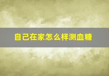 自己在家怎么样测血糖