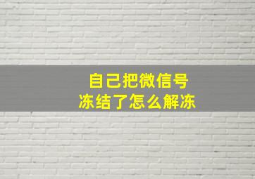 自己把微信号冻结了怎么解冻