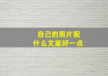 自己的照片配什么文案好一点