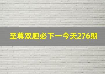 至尊双胆必下一今天276期