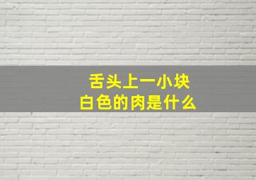 舌头上一小块白色的肉是什么