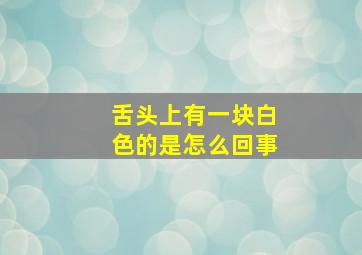 舌头上有一块白色的是怎么回事