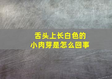 舌头上长白色的小肉芽是怎么回事