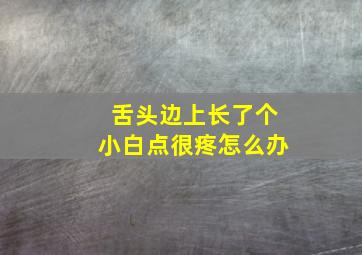 舌头边上长了个小白点很疼怎么办